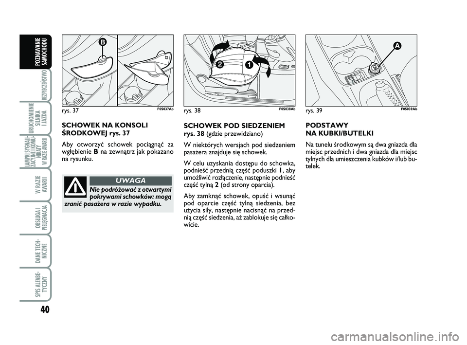 Abarth 500 2011 Instrukcja obsługi (in Polish) 40
BEZPIECZEŃSTWO
URUCHOMIENIE
SILNIKA
I JAZDA
LAMPKI SYGNALI-
ZACYJNE I KOMU-
NIKATY W RAZIE AWARII
W RAZIE
AWARII
OBSŁUGA I
PIELĘGNACJA
DANE TECH-
NICZNE
SPIS ALFABE-
TYCZNY
POZNAWANIE
SAMOCHO Abarth 500 2011 Instrukcja obsługi (in Polish) 40
BEZPIECZEŃSTWO
URUCHOMIENIE
SILNIKA
I JAZDA
LAMPKI SYGNALI-
ZACYJNE I KOMU-
NIKATY W RAZIE AWARII
W RAZIE
AWARII
OBSŁUGA I
PIELĘGNACJA
DANE TECH-
NICZNE
SPIS ALFABE-
TYCZNY
POZNAWANIE
SAMOCHO