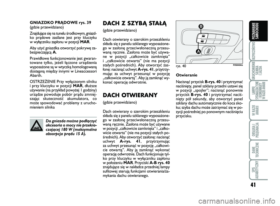 Abarth 500 2011  Instrukcja obsługi (in Polish) 41
BEZPIECZEŃSTWO
URUCHOMIENIE
SILNIKA 
I JAZDA
LAMPKI 
SYGNALIZACYJNE
I KOMUNIKATY
W RAZIE AWARII
W RAZIE
AWARII
OBSŁUGA I
PIELĘGNACJA 
DANE
TECHNICZNE
SPIS 
ALFABETYCZNY
POZNAWANIE
SAMOCHODU
41
D