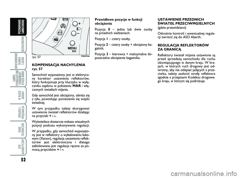 Abarth 500 2011 Instrukcja obsługi (in Polish) 52
BEZPIECZEŃSTWO
URUCHOMIENIE
SILNIKA
I JAZDA
LAMPKI
SYGNALIZACYJNE
I KOMUNIKATY W RAZIE AWARII
W RAZIE
AWARII
OBSŁUGA I
PIELĘGNACJA
DANE
TECHNICZNE
SPIS
ALFABETYCZNY
POZNAWANIE
SAMOCHODU
KOM P Abarth 500 2011 Instrukcja obsługi (in Polish) 52
BEZPIECZEŃSTWO
URUCHOMIENIE
SILNIKA
I JAZDA
LAMPKI
SYGNALIZACYJNE
I KOMUNIKATY W RAZIE AWARII
W RAZIE
AWARII
OBSŁUGA I
PIELĘGNACJA
DANE
TECHNICZNE
SPIS
ALFABETYCZNY
POZNAWANIE
SAMOCHODU
KOM P