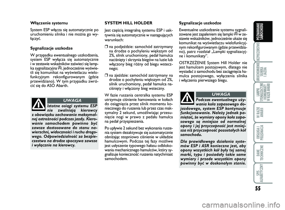 Abarth 500 2011 Instrukcja obsługi (in Polish) 55
BEZPIECZEŃSTWO
URUCHOMIENIE
SILNIKA
I JAZDA
LAMPKI
SYGNALIZACYJNE
I KOMUNIKATY
W RAZIE AWARII
W RAZIE
AWARII
OBSŁUGA I
PIELĘGNACJA
DANE
TECHNICZNE
SPIS
ALFABETYCZNY
POZNAWANIE
SAMOCHODU
Isto Abarth 500 2011 Instrukcja obsługi (in Polish) 55
BEZPIECZEŃSTWO
URUCHOMIENIE
SILNIKA
I JAZDA
LAMPKI
SYGNALIZACYJNE
I KOMUNIKATY
W RAZIE AWARII
W RAZIE
AWARII
OBSŁUGA I
PIELĘGNACJA
DANE
TECHNICZNE
SPIS
ALFABETYCZNY
POZNAWANIE
SAMOCHODU
Isto