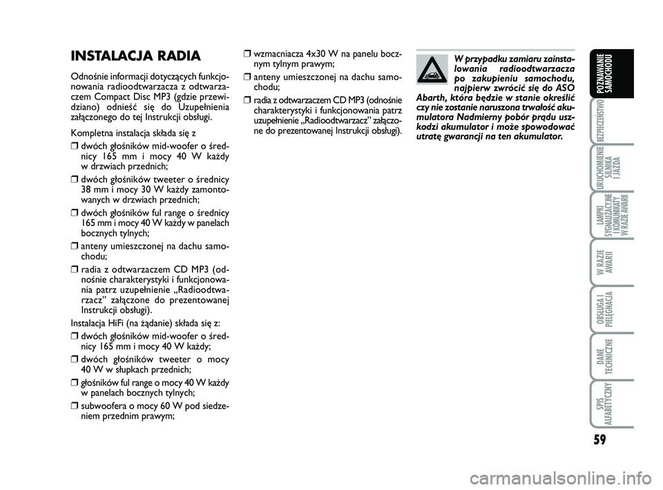 Abarth 500 2011 Instrukcja obsługi (in Polish) 59
BEZPIECZEŃSTWO
URUCHOMIENIE
SILNIKA
I JAZDA
LAMPKI
SYGNALIZACYJNE
I KOMUNIKATY
W RAZIE AWARII
W RAZIE
AWARII
OBSŁUGA I
PIELĘGNACJA
DANE
TECHNICZNE
SPIS
ALFABETYCZNY
POZNAWANIE
SAMOCHODU
❒w Abarth 500 2011 Instrukcja obsługi (in Polish) 59
BEZPIECZEŃSTWO
URUCHOMIENIE
SILNIKA
I JAZDA
LAMPKI
SYGNALIZACYJNE
I KOMUNIKATY
W RAZIE AWARII
W RAZIE
AWARII
OBSŁUGA I
PIELĘGNACJA
DANE
TECHNICZNE
SPIS
ALFABETYCZNY
POZNAWANIE
SAMOCHODU
❒w