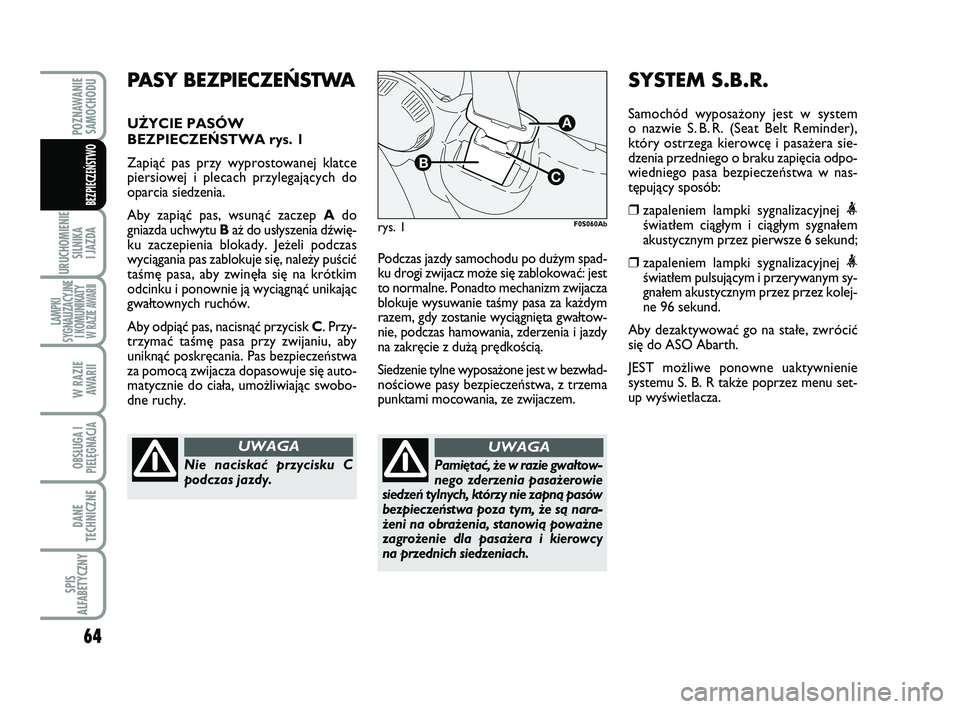 Abarth 500 2011 Instrukcja obsługi (in Polish) 64
URUCHOMIENIE
SILNIKA
I JAZDA
LAMPKI
SYGNALIZACYJNE
I KOMUNIKATY W RAZIE AWARII
W RAZIE
AWARII
OBSŁUGA I
PIELĘGNACJA
DANE
TECHNICZNE
SPIS
ALFABETYCZNY
POZNAWANIE
SAMOCHODU
BEZPIECZEŃSTWO
Podcz Abarth 500 2011 Instrukcja obsługi (in Polish) 64
URUCHOMIENIE
SILNIKA
I JAZDA
LAMPKI
SYGNALIZACYJNE
I KOMUNIKATY W RAZIE AWARII
W RAZIE
AWARII
OBSŁUGA I
PIELĘGNACJA
DANE
TECHNICZNE
SPIS
ALFABETYCZNY
POZNAWANIE
SAMOCHODU
BEZPIECZEŃSTWO
Podcz