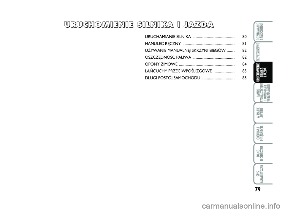 Abarth 500 2011 Instrukcja obsługi (in Polish) 79
LAMPKI
SYGNALIZACYJNE
I KOMUNIKATY
W RAZIE AWARII
W RAZIE
AWARII
OBSŁUGA I
PIELĘGNACJA
DANE
TECHNICZNE
SPIS
ALFABETYCZNY
POZNAWANIE
SAMOCHODU
BEZPIECZEŃSTWO
URUCHOMIENIE
SILNIKA
I JAZDA
URUCH Abarth 500 2011 Instrukcja obsługi (in Polish) 79
LAMPKI
SYGNALIZACYJNE
I KOMUNIKATY
W RAZIE AWARII
W RAZIE
AWARII
OBSŁUGA I
PIELĘGNACJA
DANE
TECHNICZNE
SPIS
ALFABETYCZNY
POZNAWANIE
SAMOCHODU
BEZPIECZEŃSTWO
URUCHOMIENIE
SILNIKA
I JAZDA
URUCH