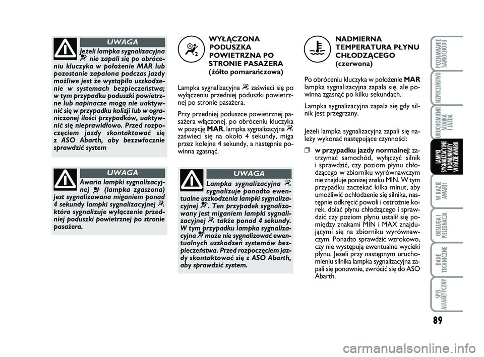 Abarth 500 2011 Instrukcja obsługi (in Polish) 89
W RAZIE
AWARII
OBSŁUGA I
PIELĘGNACJA
DANE
TECHNICZNE
SPIS
ALFABETYCZNY
POZNAWANIE
SAMOCHODU
BEZPIECZEŃSTWO
URUCHOMIENIE
SILNIKA
I JAZDA
LAMPKI
SYGNALIZACYJNE
I KOMUNIKATY
W RAZIE AWARII
Je˝e Abarth 500 2011 Instrukcja obsługi (in Polish) 89
W RAZIE
AWARII
OBSŁUGA I
PIELĘGNACJA
DANE
TECHNICZNE
SPIS
ALFABETYCZNY
POZNAWANIE
SAMOCHODU
BEZPIECZEŃSTWO
URUCHOMIENIE
SILNIKA
I JAZDA
LAMPKI
SYGNALIZACYJNE
I KOMUNIKATY
W RAZIE AWARII
Je˝e