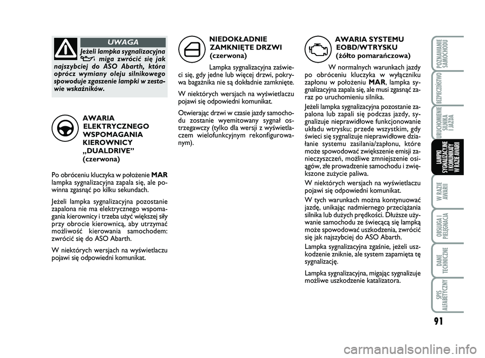 Abarth 500 2012 Instrukcja obsługi (in Polish) 91
W RAZIE
AWARII
OBSŁUGA I
PIELĘGNACJA
DANE
TECHNICZNE
SPIS
ALFABETYCZNY
POZNAWANIE
SAMOCHODU
BEZPIECZEŃSTWO
URUCHOMIENIE
SILNIKA
I JAZDA
LAMPKI
SYGNALIZACYJNE
I KOMUNIKATY
W RAZIE AWARII
AWARI Abarth 500 2012 Instrukcja obsługi (in Polish) 91
W RAZIE
AWARII
OBSŁUGA I
PIELĘGNACJA
DANE
TECHNICZNE
SPIS
ALFABETYCZNY
POZNAWANIE
SAMOCHODU
BEZPIECZEŃSTWO
URUCHOMIENIE
SILNIKA
I JAZDA
LAMPKI
SYGNALIZACYJNE
I KOMUNIKATY
W RAZIE AWARII
AWARI