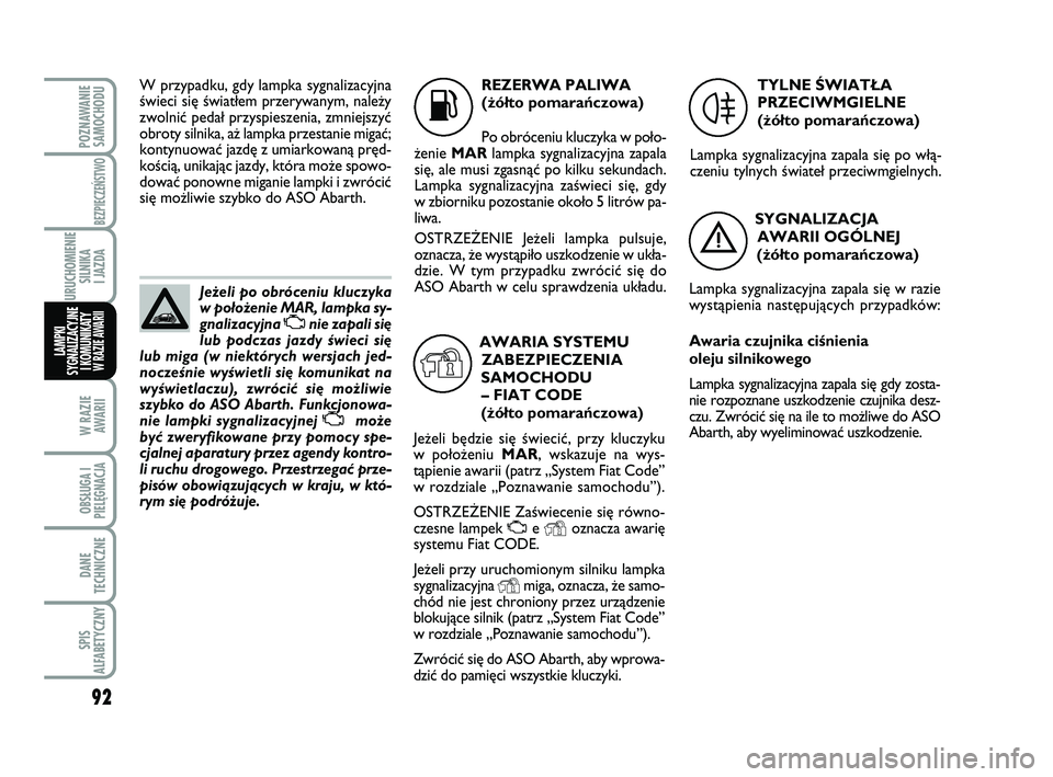 Abarth 500 2012 Instrukcja obsługi (in Polish) 92
W RAZIE
AWARII
OBSŁUGA I
PIELĘGNACJA
DANE
TECHNICZNE
SPIS
ALFABETYCZNY
POZNAWANIE
SAMOCHODU
BEZPIECZEŃSTWO
URUCHOMIENIE
SILNIKA
I JAZDA
LAMPKI
SYGNALIZACYJNE
I KOMUNIKATY W RAZIE AWARII
Je˝e Abarth 500 2012 Instrukcja obsługi (in Polish) 92
W RAZIE
AWARII
OBSŁUGA I
PIELĘGNACJA
DANE
TECHNICZNE
SPIS
ALFABETYCZNY
POZNAWANIE
SAMOCHODU
BEZPIECZEŃSTWO
URUCHOMIENIE
SILNIKA
I JAZDA
LAMPKI
SYGNALIZACYJNE
I KOMUNIKATY W RAZIE AWARII
Je˝e