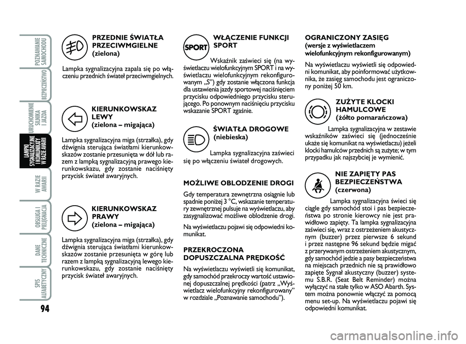 Abarth 500 2012 Instrukcja obsługi (in Polish) 94
W RAZIE
AWARII
OBSŁUGA I
PIELĘGNACJA
DANE
TECHNICZNE
SPIS
ALFABETYCZNY
POZNAWANIE
SAMOCHODU
BEZPIECZEŃSTWO
URUCHOMIENIE
SILNIKA
I JAZDA
LAMPKI
SYGNALIZACYJNE
I KOMUNIKATY W RAZIE AWARII
KIERU Abarth 500 2012 Instrukcja obsługi (in Polish) 94
W RAZIE
AWARII
OBSŁUGA I
PIELĘGNACJA
DANE
TECHNICZNE
SPIS
ALFABETYCZNY
POZNAWANIE
SAMOCHODU
BEZPIECZEŃSTWO
URUCHOMIENIE
SILNIKA
I JAZDA
LAMPKI
SYGNALIZACYJNE
I KOMUNIKATY W RAZIE AWARII
KIERU