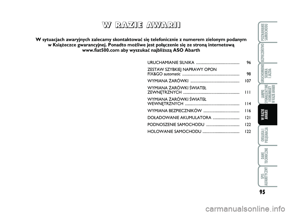 Abarth 500 2012 Instrukcja obsługi (in Polish) 95
OBSŁUGA I
PIELĘGNACJA
DANE
TECHNICZNE
SPIS
ALFABETYCZNY
POZNAWANIE
SAMOCHODU
BEZPIECZEŃSTWO
URUCHOMIENIE
SILNIKA
I JAZDA
LAMPKI
SYGNALIZACYJNE
I KOMUNIKATY
W RAZIE AWARII
W RAZIE
AWARII
URUCH Abarth 500 2012 Instrukcja obsługi (in Polish) 95
OBSŁUGA I
PIELĘGNACJA
DANE
TECHNICZNE
SPIS
ALFABETYCZNY
POZNAWANIE
SAMOCHODU
BEZPIECZEŃSTWO
URUCHOMIENIE
SILNIKA
I JAZDA
LAMPKI
SYGNALIZACYJNE
I KOMUNIKATY
W RAZIE AWARII
W RAZIE
AWARII
URUCH