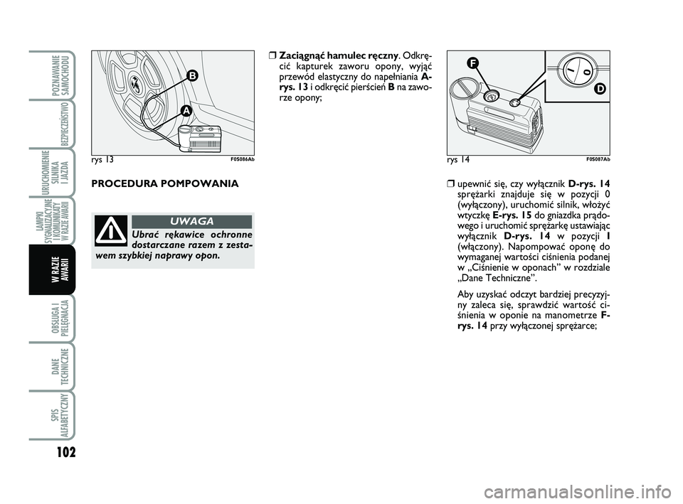 Abarth 500 2013 Instrukcja obsługi (in Polish) 102
OBSŁUGA I
PIELĘGNACJA
DANE
TECHNICZNE
SPIS
ALFABETYCZNY
POZNAWANIE
SAMOCHODU
BEZPIECZEŃSTWO
URUCHOMIENIE
SILNIKA
I JAZDA
LAMPKI
SYGNALIZACYJNE
I KOMUNIKATY W RAZIE AWARII
W RAZIE
AWARII
rys Abarth 500 2013 Instrukcja obsługi (in Polish) 102
OBSŁUGA I
PIELĘGNACJA
DANE
TECHNICZNE
SPIS
ALFABETYCZNY
POZNAWANIE
SAMOCHODU
BEZPIECZEŃSTWO
URUCHOMIENIE
SILNIKA
I JAZDA
LAMPKI
SYGNALIZACYJNE
I KOMUNIKATY W RAZIE AWARII
W RAZIE
AWARII
rys