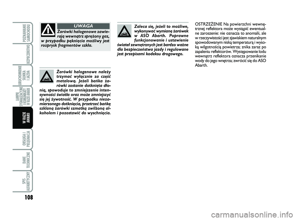 Abarth 500 2013 Instrukcja obsługi (in Polish) 108
OBSŁUGA I
PIELĘGNACJA
DANE
TECHNICZNE
SPIS
ALFABETYCZNY
POZNAWANIE
SAMOCHODU
BEZPIECZEŃSTWO
URUCHOMIENIE
SILNIKA
I JAZDA
LAMPKI
SYGNALIZACYJNE
I KOMUNIKATY W RAZIE AWARII
W RAZIE
AWARII
Zale Abarth 500 2013 Instrukcja obsługi (in Polish) 108
OBSŁUGA I
PIELĘGNACJA
DANE
TECHNICZNE
SPIS
ALFABETYCZNY
POZNAWANIE
SAMOCHODU
BEZPIECZEŃSTWO
URUCHOMIENIE
SILNIKA
I JAZDA
LAMPKI
SYGNALIZACYJNE
I KOMUNIKATY W RAZIE AWARII
W RAZIE
AWARII
Zale