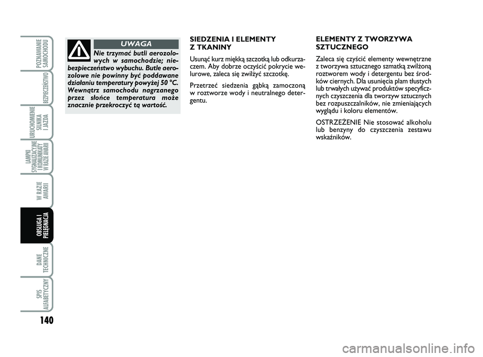 Abarth 500 2013 Instrukcja obsługi (in Polish) 140
DANE
TECHNICZNE
SPIS
ALFABETYCZNY
POZNAWANIE
SAMOCHODU
BEZPIECZEŃSTWO
URUCHOMIENIE
SILNIKA
I JAZDA
LAMPKI
SYGNALIZACYJNE
I KOMUNIKATY W RAZIE AWARII
W RAZIE
AWARII
OBSŁUGA I
PIELĘGNACJA
SIE Abarth 500 2013 Instrukcja obsługi (in Polish) 140
DANE
TECHNICZNE
SPIS
ALFABETYCZNY
POZNAWANIE
SAMOCHODU
BEZPIECZEŃSTWO
URUCHOMIENIE
SILNIKA
I JAZDA
LAMPKI
SYGNALIZACYJNE
I KOMUNIKATY W RAZIE AWARII
W RAZIE
AWARII
OBSŁUGA I
PIELĘGNACJA
SIE