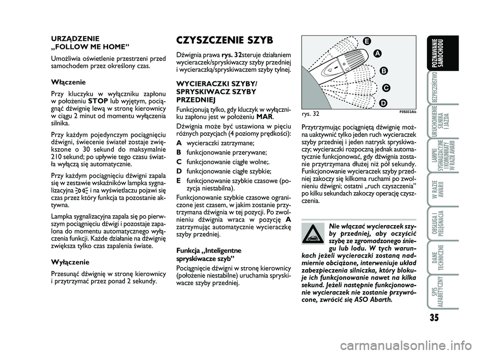 Abarth 500 2014  Instrukcja obsługi (in Polish) 35
BEZPIECZEŃSTWO
URUCHOMIENIE
SILNIKA 
I JAZDA
LAMPKI 
SYGNALIZACYJNE
I KOMUNIKATY
W RAZIE AWARII
W RAZIE
AWARII
OBSŁUGA I
PIELĘGNACJA 
DANE
TECHNICZNE
SPIS 
ALFABETYCZNY
POZNAWANIE
SAMOCHODU
CZYS