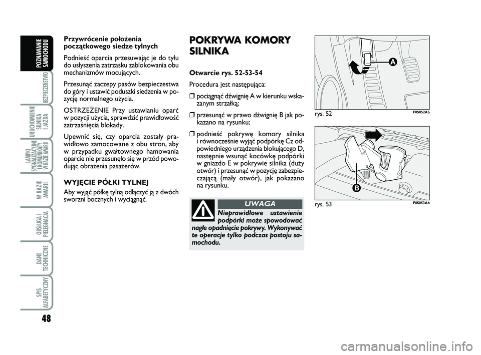 Abarth 500 2013  Instrukcja obsługi (in Polish) 48
BEZPIECZEŃSTWO
URUCHOMIENIE
SILNIKA 
I JAZDA
LAMPKI
SYGNALIZACYJNE
I KOMUNIKATY W RAZIE AWARII
W RAZIE 
AWARII
OBSŁUGA I
PIELĘGNACJA 
DANE
TECHNICZNE
SPIS
ALFABETYCZNY
POZNAWANIE
SAMOCHODU
PO KR
