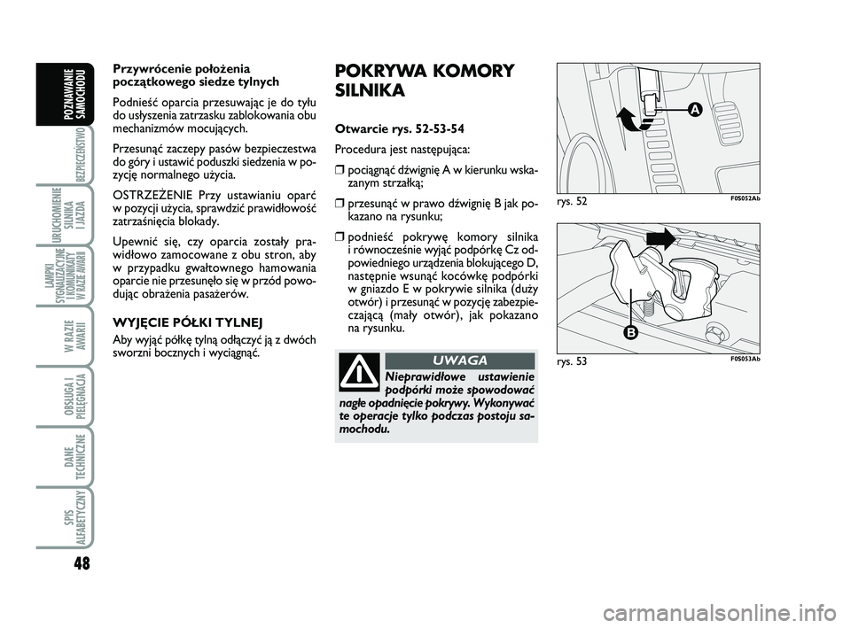 Abarth 500 2014  Instrukcja obsługi (in Polish) 48
BEZPIECZEŃSTWO
URUCHOMIENIE
SILNIKA 
I JAZDA
LAMPKI
SYGNALIZACYJNE
I KOMUNIKATY W RAZIE AWARII
W RAZIE 
AWARII
OBSŁUGA I
PIELĘGNACJA 
DANE
TECHNICZNE
SPIS
ALFABETYCZNY
POZNAWANIE
SAMOCHODU
PO KR