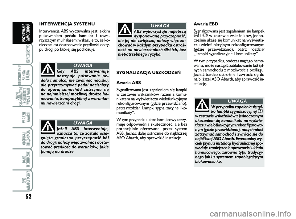 Abarth 500 2013 Instrukcja obsługi (in Polish) 52
BEZPIECZEŃSTWO
URUCHOMIENIE
SILNIKA
I JAZDA
LAMPKI
SYGNALIZACYJNE
I KOMUNIKATY W RAZIE AWARII
W RAZIE
AWARII
OBSŁUGA I
PIELĘGNACJA
DANE
TECHNICZNE
SPIS
ALFABETYCZNY
POZNAWANIE
SAMOCHODU
IN TE Abarth 500 2013 Instrukcja obsługi (in Polish) 52
BEZPIECZEŃSTWO
URUCHOMIENIE
SILNIKA
I JAZDA
LAMPKI
SYGNALIZACYJNE
I KOMUNIKATY W RAZIE AWARII
W RAZIE
AWARII
OBSŁUGA I
PIELĘGNACJA
DANE
TECHNICZNE
SPIS
ALFABETYCZNY
POZNAWANIE
SAMOCHODU
IN TE