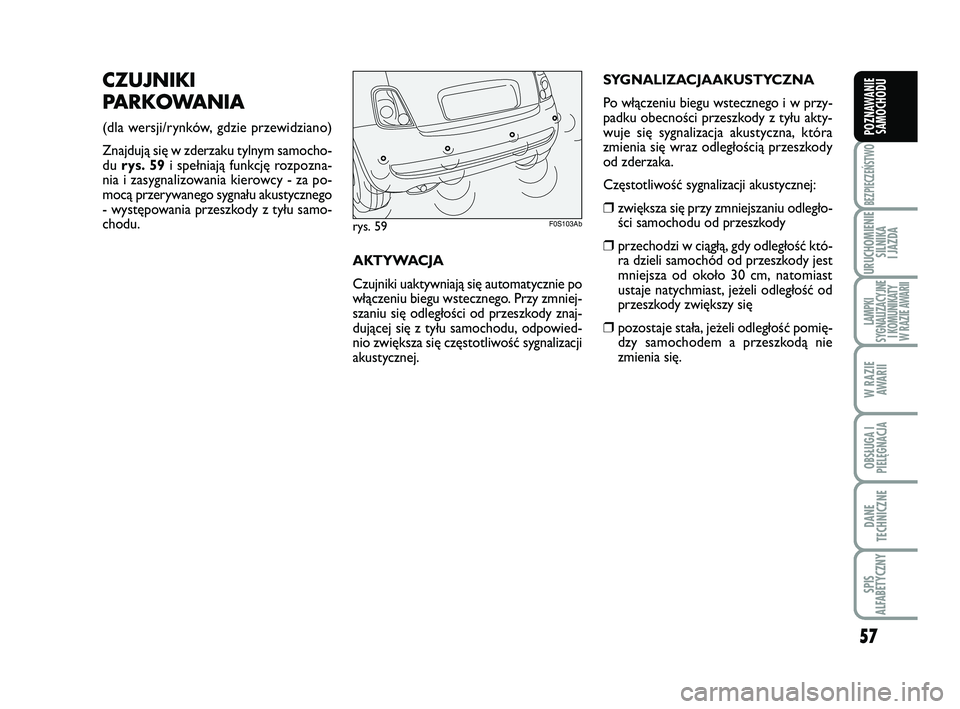 Abarth 500 2013 Instrukcja obsługi (in Polish) 57
BEZPIECZEŃSTWO
URUCHOMIENIE
SILNIKA
I JAZDA
LAMPKI
SYGNALIZACYJNE
I KOMUNIKATY
W RAZIE AWARII
W RAZIE
AWARII
OBSŁUGA I
PIELĘGNACJA
DANE
TECHNICZNE
SPIS
ALFABETYCZNY
POZNAWANIE
SAMOCHODU
CZUJ Abarth 500 2013 Instrukcja obsługi (in Polish) 57
BEZPIECZEŃSTWO
URUCHOMIENIE
SILNIKA
I JAZDA
LAMPKI
SYGNALIZACYJNE
I KOMUNIKATY
W RAZIE AWARII
W RAZIE
AWARII
OBSŁUGA I
PIELĘGNACJA
DANE
TECHNICZNE
SPIS
ALFABETYCZNY
POZNAWANIE
SAMOCHODU
CZUJ