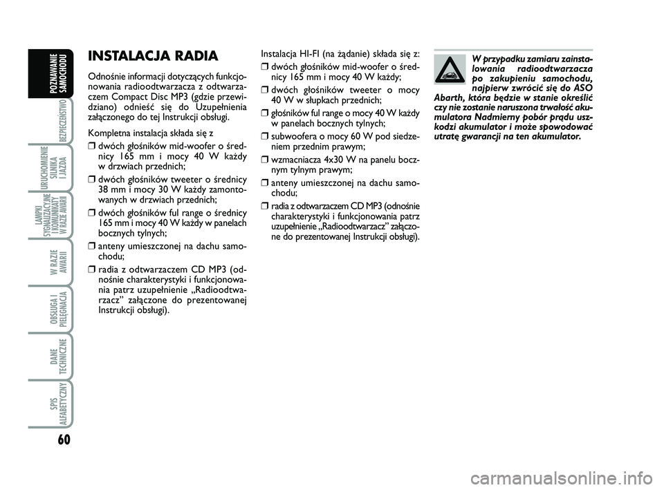 Abarth 500 2013 Instrukcja obsługi (in Polish) 60
BEZPIECZEŃSTWO
URUCHOMIENIE
SILNIKA
I JAZDA
LAMPKI
SYGNALIZACYJNE
I KOMUNIKATY W RAZIE AWARII
W RAZIE
AWARII
OBSŁUGA I
PIELĘGNACJA
DANE
TECHNICZNE
SPIS
ALFABETYCZNY
POZNAWANIE
SAMOCHODU
In st Abarth 500 2013 Instrukcja obsługi (in Polish) 60
BEZPIECZEŃSTWO
URUCHOMIENIE
SILNIKA
I JAZDA
LAMPKI
SYGNALIZACYJNE
I KOMUNIKATY W RAZIE AWARII
W RAZIE
AWARII
OBSŁUGA I
PIELĘGNACJA
DANE
TECHNICZNE
SPIS
ALFABETYCZNY
POZNAWANIE
SAMOCHODU
In st
