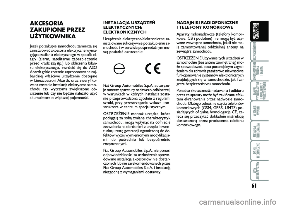 Abarth 500 2013 Instrukcja obsługi (in Polish) 61
BEZPIECZEŃSTWO
URUCHOMIENIE
SILNIKA
I JAZDA
LAMPKI
SYGNALIZACYJNE
I KOMUNIKATY
W RAZIE AWARII
W RAZIE
AWARII
OBSŁUGA I
PIELĘGNACJA
DANE
TECHNICZNE
SPIS
ALFABETYCZNY
POZNAWANIE
SAMOCHODU
IN S Abarth 500 2013 Instrukcja obsługi (in Polish) 61
BEZPIECZEŃSTWO
URUCHOMIENIE
SILNIKA
I JAZDA
LAMPKI
SYGNALIZACYJNE
I KOMUNIKATY
W RAZIE AWARII
W RAZIE
AWARII
OBSŁUGA I
PIELĘGNACJA
DANE
TECHNICZNE
SPIS
ALFABETYCZNY
POZNAWANIE
SAMOCHODU
IN S