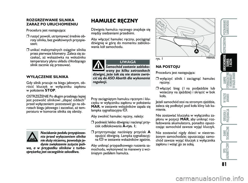 Abarth 500 2013 Instrukcja obsługi (in Polish) 81
LAMPKI
SYGNALIZACYJNE
I KOMUNIKATY
W RAZIE AWARII
W RAZIE
AWARII
OBSŁUGA I
PIELĘGNACJA
DANE
TECHNICZNE
SPIS
ALFABETYCZNY
POZNAWANIE
SAMOCHODU
BEZPIECZEŃSTWO
URUCHOMIENIE
SILNIKA
I JAZDA
HAMUL Abarth 500 2013 Instrukcja obsługi (in Polish) 81
LAMPKI
SYGNALIZACYJNE
I KOMUNIKATY
W RAZIE AWARII
W RAZIE
AWARII
OBSŁUGA I
PIELĘGNACJA
DANE
TECHNICZNE
SPIS
ALFABETYCZNY
POZNAWANIE
SAMOCHODU
BEZPIECZEŃSTWO
URUCHOMIENIE
SILNIKA
I JAZDA
HAMUL