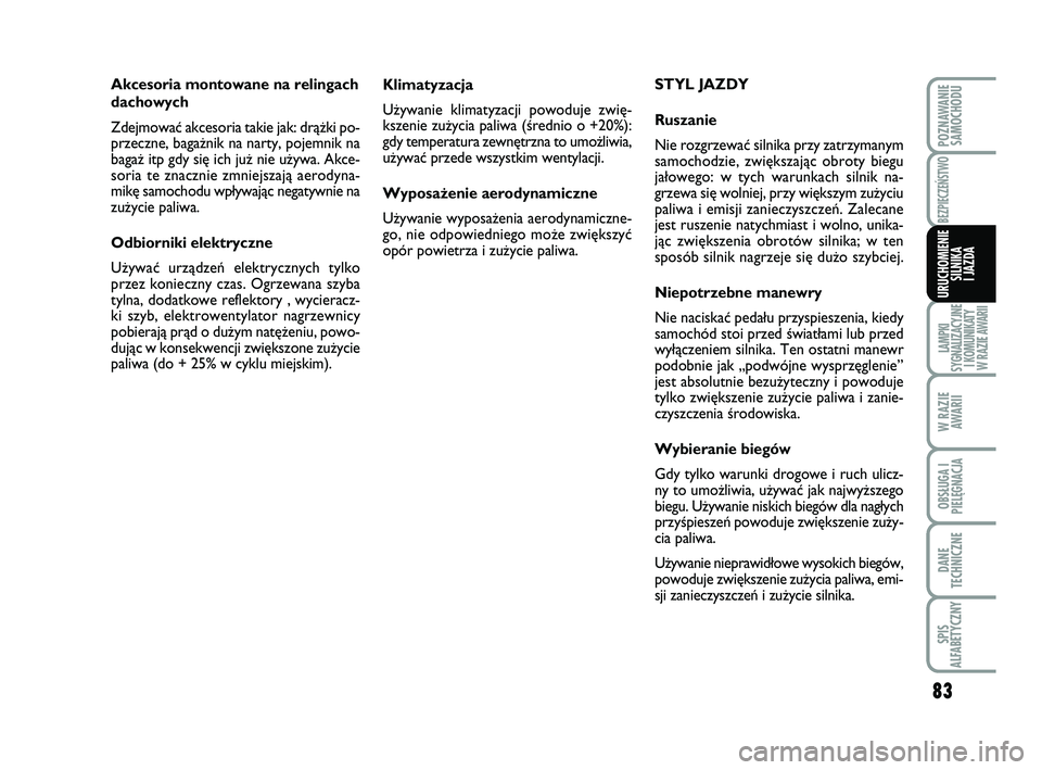 Abarth 500 2013  Instrukcja obsługi (in Polish) 83
LAMPKI 
SYGNALIZACYJNE
I KOMUNIKATY
W RAZIE AWARII
W RAZIE
AWARII
OBSŁUGA I
PIELĘGNACJA 
DANE
TECHNICZNE
SPIS
ALFABETYCZNY
POZNAWANIE
SAMOCHODU
BEZPIECZEŃSTWO
URUCHOMIENIE
SILNIKA 
I JAZDA
Klima