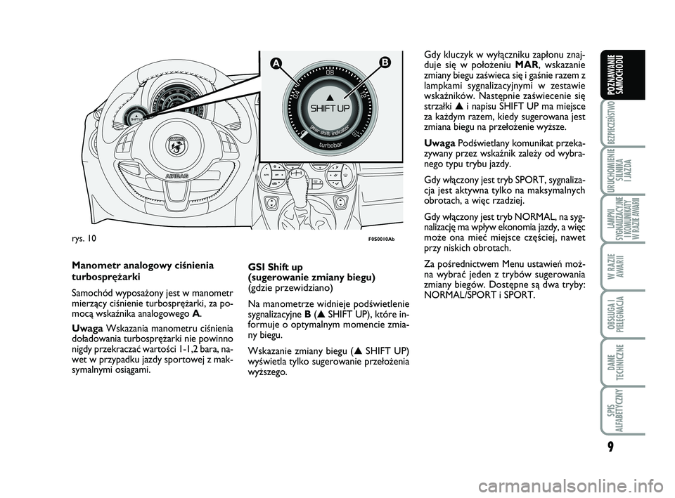 Abarth 500 2014  Instrukcja obsługi (in Polish) 9
BEZPIECZEŃSTWO
URUCHOMIENIE
SILNIKA 
I JAZDA
LAMPKI 
SYGNALIZACYJNE
I KOMUNIKATY
W RAZIE AWARII
W RAZIE
AWARII
OBSŁUGA I
PIELĘGNACJA 
DANE
TECHNICZNE
SPIS 
ALFABETYCZNY
POZNAWANIE
SAMOCHODU

F0