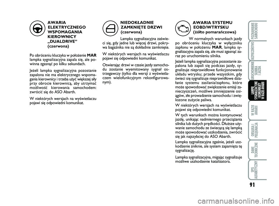 Abarth 500 2013 Instrukcja obsługi (in Polish) 91
W RAZIE
AWARII
OBSŁUGA I
PIELĘGNACJA
DANE
TECHNICZNE
SPIS
ALFABETYCZNY
POZNAWANIE
SAMOCHODU
BEZPIECZEŃSTWO
URUCHOMIENIE
SILNIKA
I JAZDA
LAMPKI
SYGNALIZACYJNE
I KOMUNIKATY
W RAZIE AWARII
AWARI Abarth 500 2013 Instrukcja obsługi (in Polish) 91
W RAZIE
AWARII
OBSŁUGA I
PIELĘGNACJA
DANE
TECHNICZNE
SPIS
ALFABETYCZNY
POZNAWANIE
SAMOCHODU
BEZPIECZEŃSTWO
URUCHOMIENIE
SILNIKA
I JAZDA
LAMPKI
SYGNALIZACYJNE
I KOMUNIKATY
W RAZIE AWARII
AWARI
