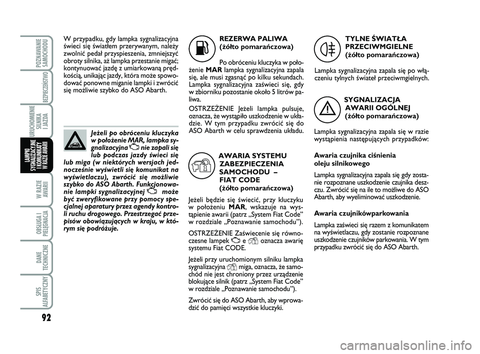 Abarth 500 2013 Instrukcja obsługi (in Polish) 92
W RAZIE
AWARII
OBSŁUGA I
PIELĘGNACJA
DANE
TECHNICZNE
SPIS
ALFABETYCZNY
POZNAWANIE
SAMOCHODU
BEZPIECZEŃSTWO
URUCHOMIENIE
SILNIKA
I JAZDA
LAMPKI
SYGNALIZACYJNE
I KOMUNIKATY W RAZIE AWARII
Je˝e Abarth 500 2013 Instrukcja obsługi (in Polish) 92
W RAZIE
AWARII
OBSŁUGA I
PIELĘGNACJA
DANE
TECHNICZNE
SPIS
ALFABETYCZNY
POZNAWANIE
SAMOCHODU
BEZPIECZEŃSTWO
URUCHOMIENIE
SILNIKA
I JAZDA
LAMPKI
SYGNALIZACYJNE
I KOMUNIKATY W RAZIE AWARII
Je˝e