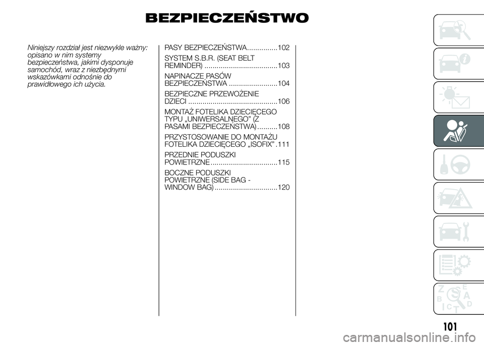 Abarth 500 2016 Instrukcja obsługi (in Polish) BEZPIECZEŃSTWO
Niniejszy rozdział jest niezwykle ważny:
opisano w nim systemy
bezpieczeństwa, jakimi dysponuje
samochód, wraz z niezbędnymi
wskazówkami odnośnie do
prawidłowego ich użycia.PA Abarth 500 2016 Instrukcja obsługi (in Polish) BEZPIECZEŃSTWO
Niniejszy rozdział jest niezwykle ważny:
opisano w nim systemy
bezpieczeństwa, jakimi dysponuje
samochód, wraz z niezbędnymi
wskazówkami odnośnie do
prawidłowego ich użycia.PA