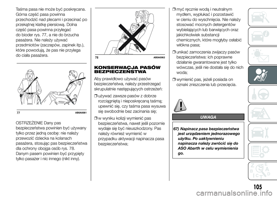 Abarth 500 2016 Instrukcja obsługi (in Polish) Taśma pasa nie może być poskręcana.
Górna część pasa powinna
przechodzić nad plecami i przecinać po
przekątnej klatkę piersiową. Dolna
część pasa powinna przylegać
do bioder rys. 77, Abarth 500 2016 Instrukcja obsługi (in Polish) Taśma pasa nie może być poskręcana.
Górna część pasa powinna
przechodzić nad plecami i przecinać po
przekątnej klatkę piersiową. Dolna
część pasa powinna przylegać
do bioder rys. 77,
