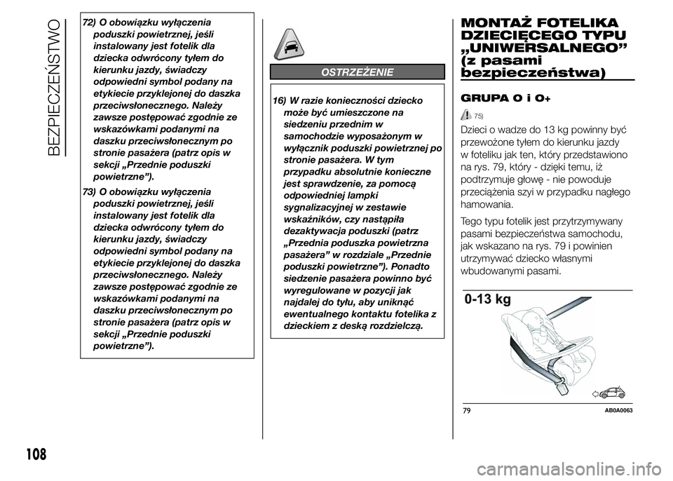Abarth 500 2016 Instrukcja obsługi (in Polish) 72) O obowiązku wyłączenia
poduszki powietrznej, jeśli
instalowany jest fotelik dla
dziecka odwrócony tyłem do
kierunku jazdy, świadczy
odpowiedni symbol podany na
etykiecie przyklejonej do das Abarth 500 2016 Instrukcja obsługi (in Polish) 72) O obowiązku wyłączenia
poduszki powietrznej, jeśli
instalowany jest fotelik dla
dziecka odwrócony tyłem do
kierunku jazdy, świadczy
odpowiedni symbol podany na
etykiecie przyklejonej do das