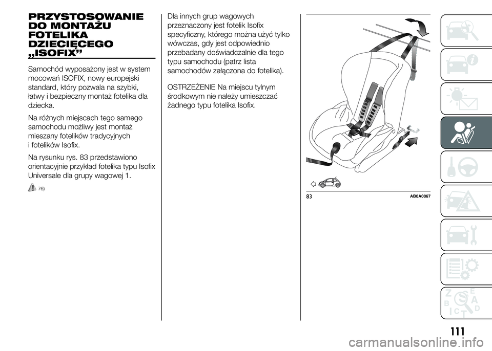 Abarth 500 2016 Instrukcja obsługi (in Polish) PRZYSTOSOWANIE
DO MONTAŻU
FOTELIKA
DZIECIĘCEGO
„ISOFIX”
Samochód wyposażony jest w system
mocowań ISOFIX, nowy europejski
standard, który pozwala na szybki,
łatwy i bezpieczny montaż fotel Abarth 500 2016 Instrukcja obsługi (in Polish) PRZYSTOSOWANIE
DO MONTAŻU
FOTELIKA
DZIECIĘCEGO
„ISOFIX”
Samochód wyposażony jest w system
mocowań ISOFIX, nowy europejski
standard, który pozwala na szybki,
łatwy i bezpieczny montaż fotel