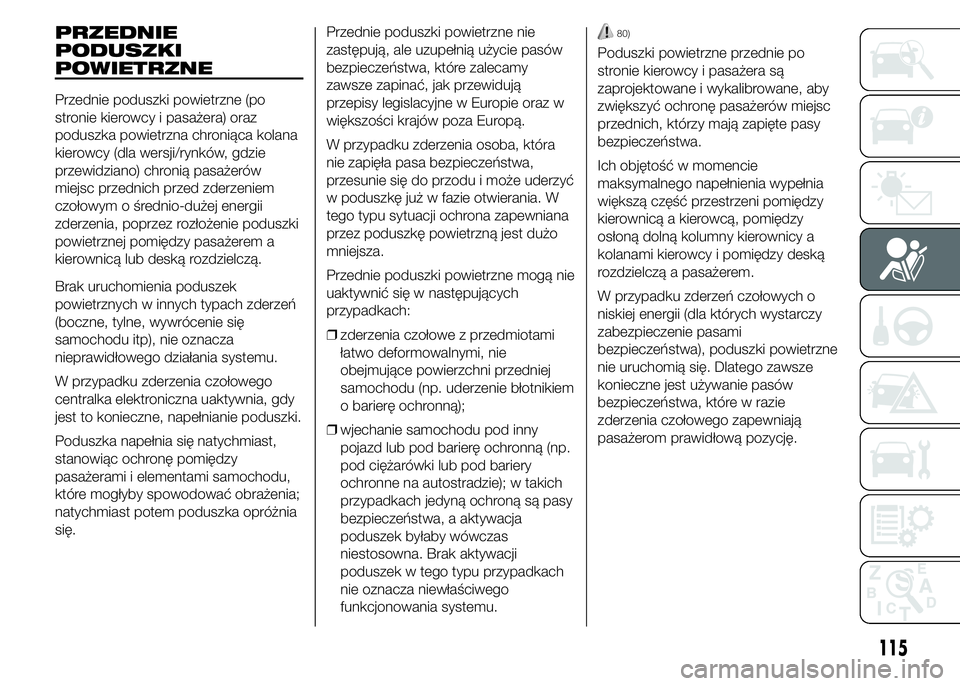 Abarth 500 2016 Instrukcja obsługi (in Polish) PRZEDNIE
PODUSZKI
POWIETRZNE
Przednie poduszki powietrzne (po
stronie kierowcy i pasażera) oraz
poduszka powietrzna chroniąca kolana
kierowcy (dla wersji/rynków, gdzie
przewidziano) chronią pasaż Abarth 500 2016 Instrukcja obsługi (in Polish) PRZEDNIE
PODUSZKI
POWIETRZNE
Przednie poduszki powietrzne (po
stronie kierowcy i pasażera) oraz
poduszka powietrzna chroniąca kolana
kierowcy (dla wersji/rynków, gdzie
przewidziano) chronią pasaż