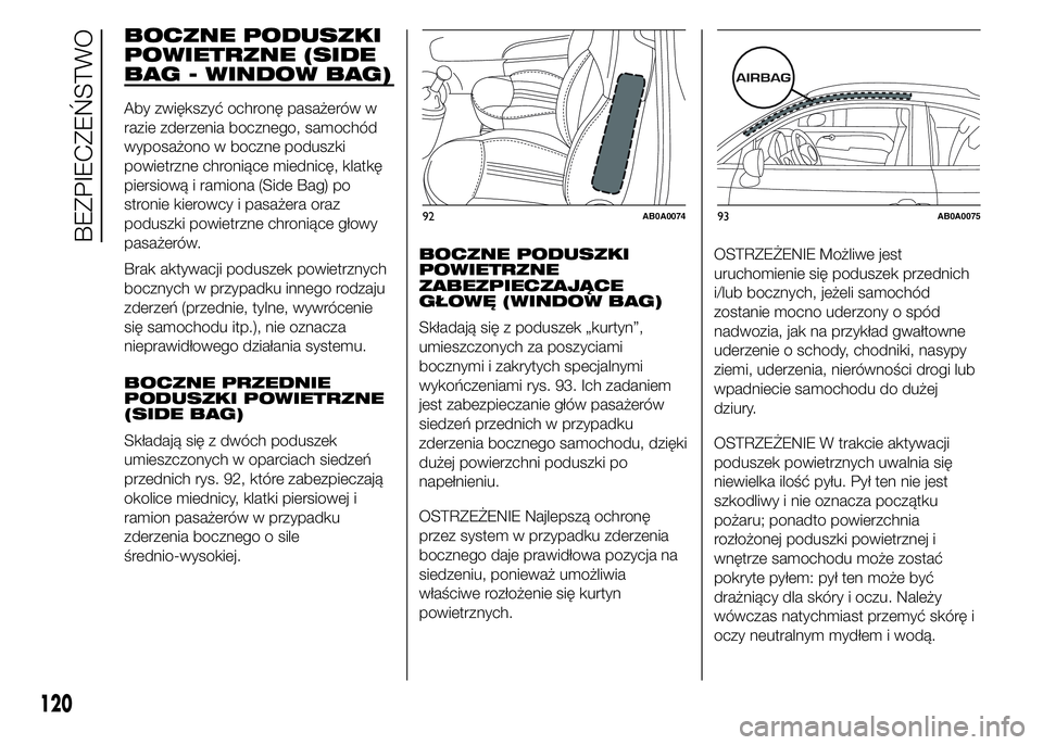 Abarth 500 2016 Instrukcja obsługi (in Polish) BOCZNE PODUSZKI
POWIETRZNE (SIDE
BAG - WINDOW BAG)
Aby zwiększyć ochronę pasażerów w
razie zderzenia bocznego, samochód
wyposażono w boczne poduszki
powietrzne chroniące miednicę, klatkę
pie Abarth 500 2016 Instrukcja obsługi (in Polish) BOCZNE PODUSZKI
POWIETRZNE (SIDE
BAG - WINDOW BAG)
Aby zwiększyć ochronę pasażerów w
razie zderzenia bocznego, samochód
wyposażono w boczne poduszki
powietrzne chroniące miednicę, klatkę
pie