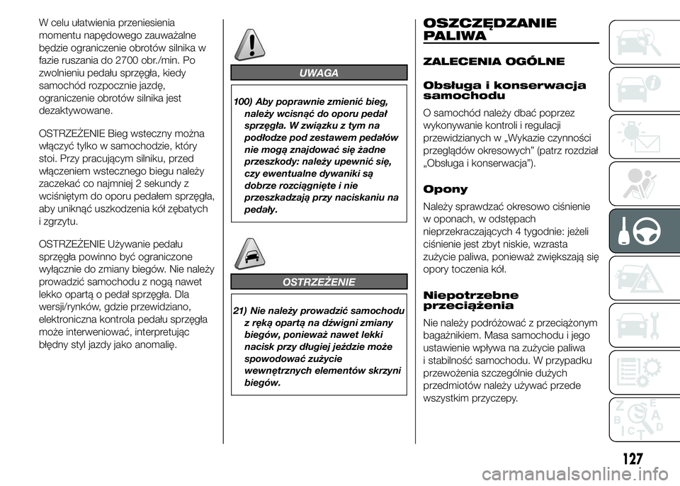 Abarth 500 2016 Instrukcja obsługi (in Polish) W celu ułatwienia przeniesienia
momentu napędowego zauważalne
będzie ograniczenie obrotów silnika w
fazie ruszania do 2700 obr./min. Po
zwolnieniu pedału sprzęgła, kiedy
samochód rozpocznie j Abarth 500 2016 Instrukcja obsługi (in Polish) W celu ułatwienia przeniesienia
momentu napędowego zauważalne
będzie ograniczenie obrotów silnika w
fazie ruszania do 2700 obr./min. Po
zwolnieniu pedału sprzęgła, kiedy
samochód rozpocznie j