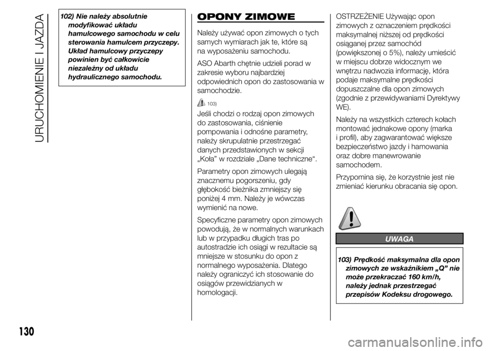 Abarth 500 2016 Instrukcja obsługi (in Polish) 102) Nie należy absolutnie
modyfikować układu
hamulcowego samochodu w celu
sterowania hamulcem przyczepy.
Układ hamulcowy przyczepy
powinien być całkowicie
niezależny od układu
hydraulicznego Abarth 500 2016 Instrukcja obsługi (in Polish) 102) Nie należy absolutnie
modyfikować układu
hamulcowego samochodu w celu
sterowania hamulcem przyczepy.
Układ hamulcowy przyczepy
powinien być całkowicie
niezależny od układu
hydraulicznego