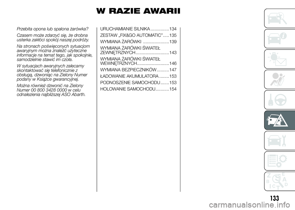 Abarth 500 2016 Instrukcja obsługi (in Polish) W RAZIE AWARII
Przebita opona lub spalona żarówka?
Czasem może zdarzyć się, że drobna
usterka zakłóci spokój naszej podróży.
Na stronach poświęconych sytuacjom
awaryjnym można znaleźć Abarth 500 2016 Instrukcja obsługi (in Polish) W RAZIE AWARII
Przebita opona lub spalona żarówka?
Czasem może zdarzyć się, że drobna
usterka zakłóci spokój naszej podróży.
Na stronach poświęconych sytuacjom
awaryjnym można znaleźć