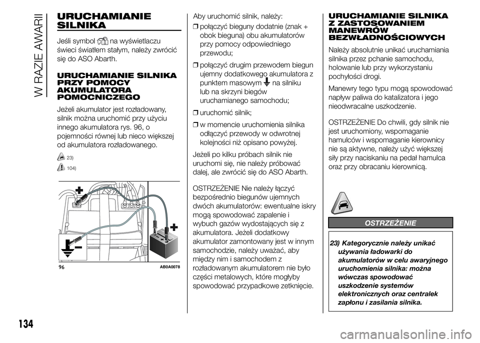 Abarth 500 2016 Instrukcja obsługi (in Polish) URUCHAMIANIE
SILNIKA
Jeśli symbolna wyświetlaczu
świeci światłem stałym, należy zwrócić
się do ASO Abarth.
URUCHAMIANIE SILNIKA
PRZY POMOCY
AKUMULATORA
POMOCNICZEGO
Jeżeli akumulator jest r Abarth 500 2016 Instrukcja obsługi (in Polish) URUCHAMIANIE
SILNIKA
Jeśli symbolna wyświetlaczu
świeci światłem stałym, należy zwrócić
się do ASO Abarth.
URUCHAMIANIE SILNIKA
PRZY POMOCY
AKUMULATORA
POMOCNICZEGO
Jeżeli akumulator jest r
