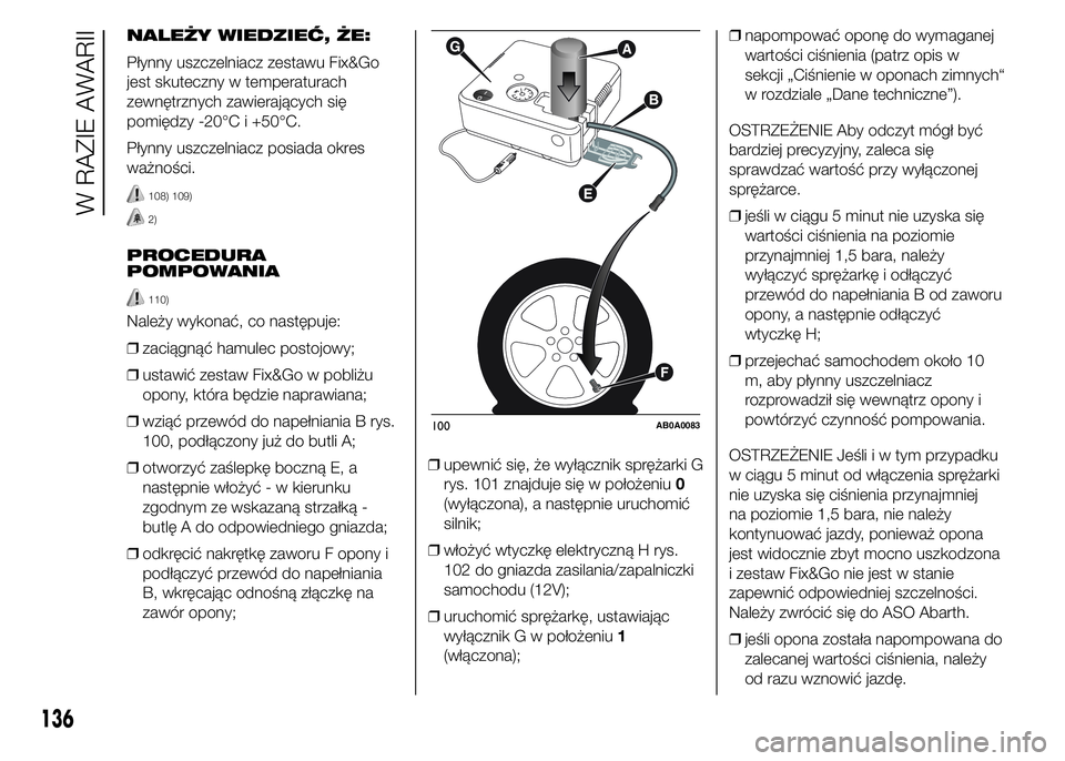 Abarth 500 2016 Instrukcja obsługi (in Polish) NALEŻY WIEDZIEĆ, ŻE:
Płynny uszczelniacz zestawu Fix&Go
jest skuteczny w temperaturach
zewnętrznych zawierających się
pomiędzy -20°C i +50°C.
Płynny uszczelniacz posiada okres
ważności.
1 Abarth 500 2016 Instrukcja obsługi (in Polish) NALEŻY WIEDZIEĆ, ŻE:
Płynny uszczelniacz zestawu Fix&Go
jest skuteczny w temperaturach
zewnętrznych zawierających się
pomiędzy -20°C i +50°C.
Płynny uszczelniacz posiada okres
ważności.
1
