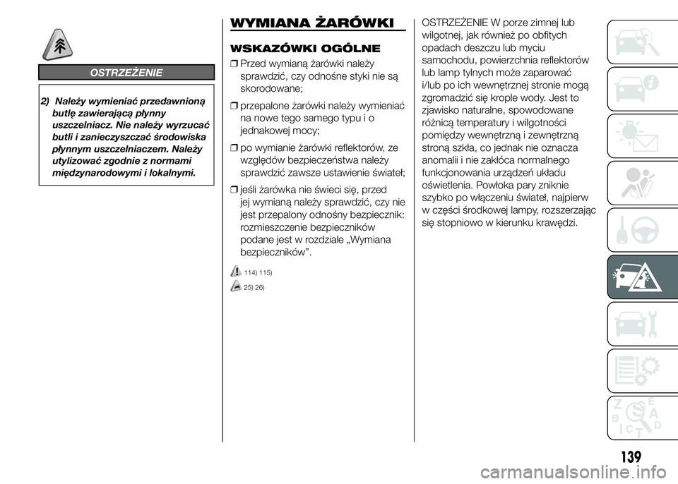 Abarth 500 2016 Instrukcja obsługi (in Polish) OSTRZEŻENIE
2) Należy wymieniać przedawnioną
butlę zawierającą płynny
uszczelniacz. Nie należy wyrzucać
butli i zanieczyszczać środowiska
płynnym uszczelniaczem. Należy
utylizować zgodn Abarth 500 2016 Instrukcja obsługi (in Polish) OSTRZEŻENIE
2) Należy wymieniać przedawnioną
butlę zawierającą płynny
uszczelniacz. Nie należy wyrzucać
butli i zanieczyszczać środowiska
płynnym uszczelniaczem. Należy
utylizować zgodn