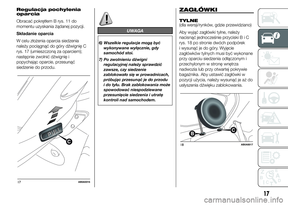 Abarth 500 2015  Instrukcja obsługi (in Polish) Regulacja pochylenia
oparcia
Obracać pokrętłem B rys. 11 do
momentu uzyskania żądanej pozycji.
Składanie oparcia
W celu złożenia oparcia siedzenia
należy pociągnąć do góry dźwignię C
ry