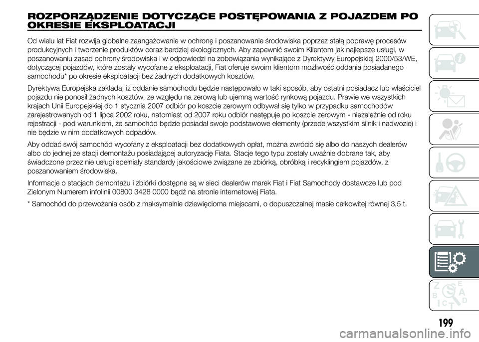 Abarth 500 2016 Instrukcja obsługi (in Polish) ROZPORZĄDZENIE DOTYCZĄCE POSTĘPOWANIA Z POJAZDEM PO
OKRESIE EKSPLOATACJI
Od wielu lat Fiat rozwija globalne zaangażowanie w ochronę i poszanowanie środowiska poprzez stałą poprawę procesów
p Abarth 500 2016 Instrukcja obsługi (in Polish) ROZPORZĄDZENIE DOTYCZĄCE POSTĘPOWANIA Z POJAZDEM PO
OKRESIE EKSPLOATACJI
Od wielu lat Fiat rozwija globalne zaangażowanie w ochronę i poszanowanie środowiska poprzez stałą poprawę procesów
p