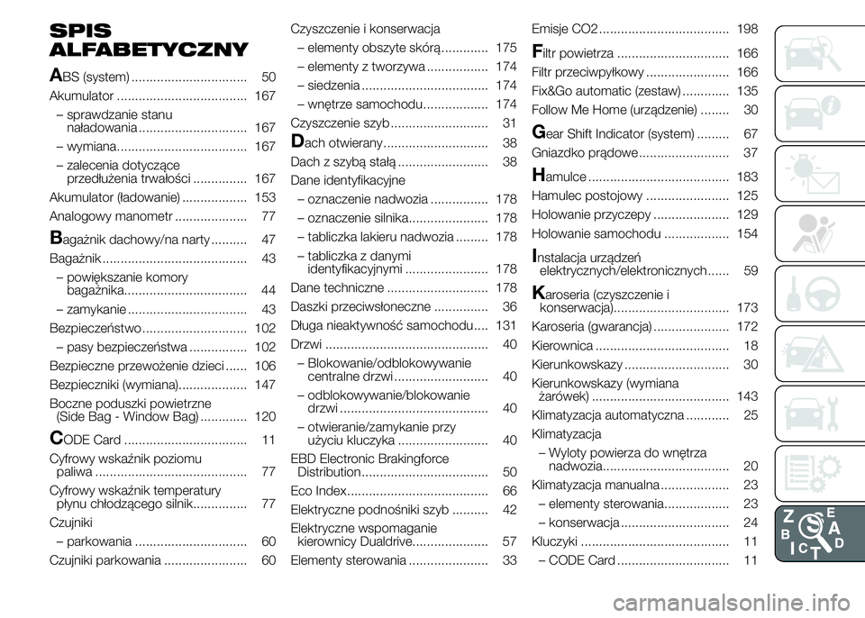 Abarth 500 2016 Instrukcja obsługi (in Polish) SPIS
ALFABETYCZNY
A
BS (system) ................................ 50
Akumulator .................................... 167
– sprawdzanie stanu
naładowania .............................. 167
– wymian Abarth 500 2016 Instrukcja obsługi (in Polish) SPIS
ALFABETYCZNY
A
BS (system) ................................ 50
Akumulator .................................... 167
– sprawdzanie stanu
naładowania .............................. 167
– wymian