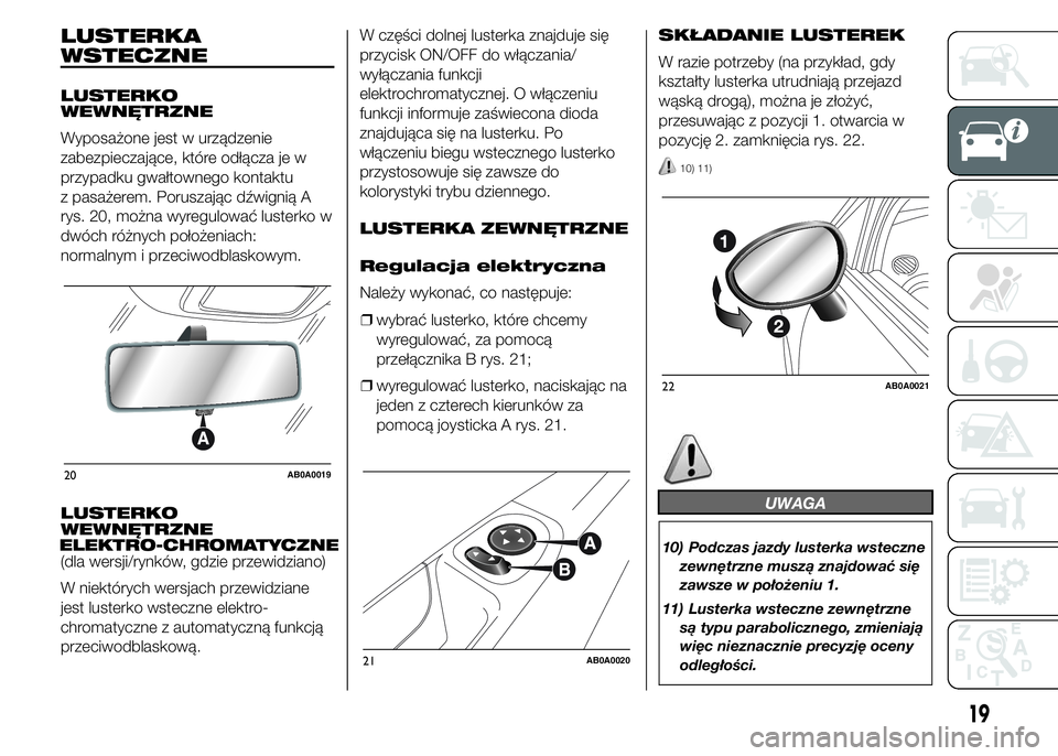 Abarth 500 2016 Instrukcja obsługi (in Polish) LUSTERKA
WSTECZNE
LUSTERKO
WEWNĘTRZNE
Wyposażone jest w urządzenie
zabezpieczające, które odłącza je w
przypadku gwałtownego kontaktu
z pasażerem. Poruszając dźwignią A
rys. 20, można wyr Abarth 500 2016 Instrukcja obsługi (in Polish) LUSTERKA
WSTECZNE
LUSTERKO
WEWNĘTRZNE
Wyposażone jest w urządzenie
zabezpieczające, które odłącza je w
przypadku gwałtownego kontaktu
z pasażerem. Poruszając dźwignią A
rys. 20, można wyr