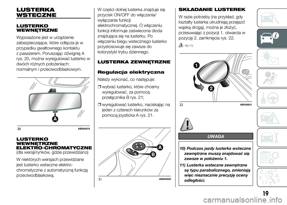 Abarth 500 2016  Instrukcja obsługi (in Polish) LUSTERKA
WSTECZNE
LUSTERKO
WEWNĘTRZNE
Wyposażone jest w urządzenie
zabezpieczające, które odłącza je w
przypadku gwałtownego kontaktu
z pasażerem. Poruszając dźwignią A
rys. 20, można wyr