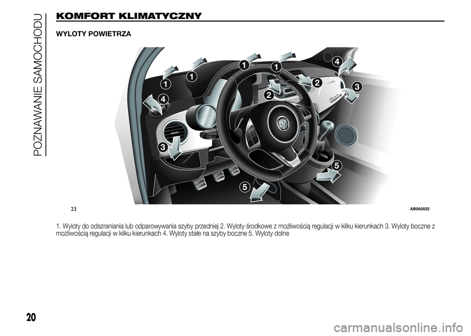 Abarth 500 2016 Instrukcja obsługi (in Polish) KOMFORT KLIMATYCZNY
WYLOTY POWIETRZA
1. Wyloty do odszraniania lub odparowywania szyby przedniej 2. Wyloty środkowe z możliwością regulacji w kilku kierunkach 3. Wyloty boczne z
możliwością reg Abarth 500 2016 Instrukcja obsługi (in Polish) KOMFORT KLIMATYCZNY
WYLOTY POWIETRZA
1. Wyloty do odszraniania lub odparowywania szyby przedniej 2. Wyloty środkowe z możliwością regulacji w kilku kierunkach 3. Wyloty boczne z
możliwością reg