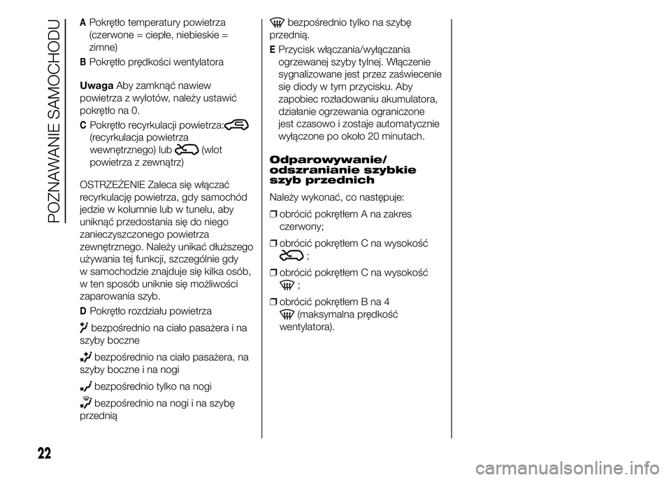 Abarth 500 2016  Instrukcja obsługi (in Polish) APokrętło temperatury powietrza
(czerwone = ciepłe, niebieskie =
zimne)
BPokrętło prędkości wentylatora
UwagaAby zamknąć nawiew
powietrza z wylotów, należy ustawić
pokrętło na 0.
CPokrę