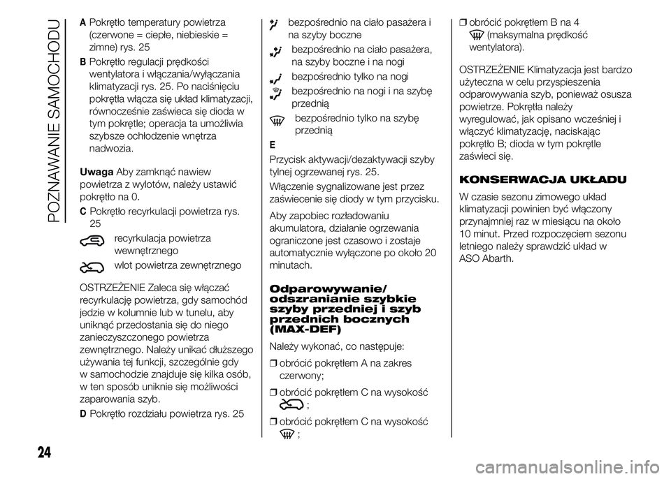 Abarth 500 2016 Instrukcja obsługi (in Polish) APokrętło temperatury powietrza
(czerwone = ciepłe, niebieskie =
zimne) rys. 25
BPokrętło regulacji prędkości
wentylatora i włączania/wyłączania
klimatyzacji rys. 25. Po naciśnięciu
pokr Abarth 500 2016 Instrukcja obsługi (in Polish) APokrętło temperatury powietrza
(czerwone = ciepłe, niebieskie =
zimne) rys. 25
BPokrętło regulacji prędkości
wentylatora i włączania/wyłączania
klimatyzacji rys. 25. Po naciśnięciu
pokr