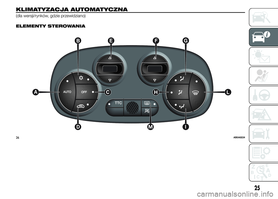 Abarth 500 2016 Instrukcja obsługi (in Polish) KLIMATYZACJA AUTOMATYCZNA
(dla wersji/rynków, gdzie przewidziano).
ELEMENTY STEROWANIA
26AB0A0224
25 Abarth 500 2016 Instrukcja obsługi (in Polish) KLIMATYZACJA AUTOMATYCZNA
(dla wersji/rynków, gdzie przewidziano).
ELEMENTY STEROWANIA
26AB0A0224
25