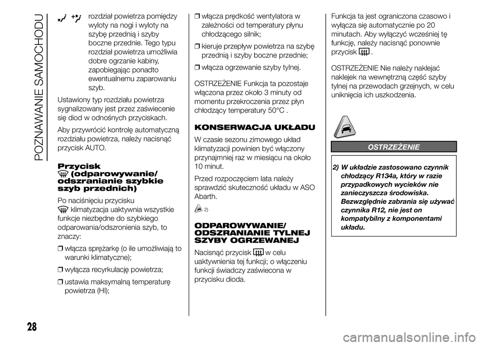 Abarth 500 2016  Instrukcja obsługi (in Polish) +rozdział powietrza pomiędzy
wyloty na nogi i wyloty na
szybę przednią i szyby
boczne przednie. Tego typu
rozdział powietrza umożliwia
dobre ogrzanie kabiny,
zapobiegając ponadto
ewentualnemu z