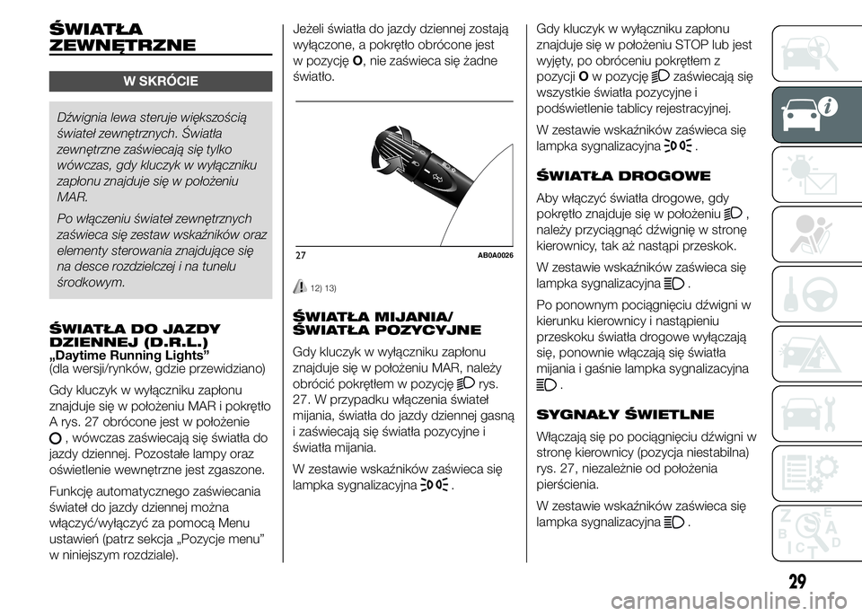 Abarth 500 2016  Instrukcja obsługi (in Polish) ŚWIATŁA
ZEWNĘTRZNE
W SKRÓCIE
Dźwignia lewa steruje większością
świateł zewnętrznych. Światła
zewnętrzne zaświecają się tylko
wówczas, gdy kluczyk w wyłączniku
zapłonu znajduje si
